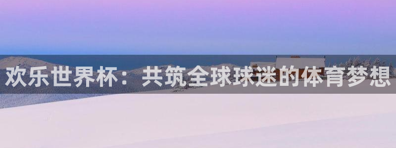 澳门世界杯直播:欢乐世界杯:共筑全球球迷的体育梦想